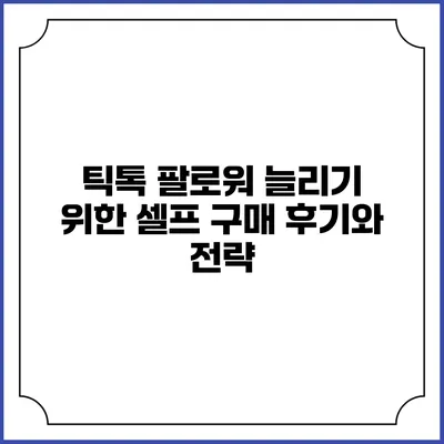 틱톡 팔로워 늘리기 위한 셀프 구매 후기와 전략