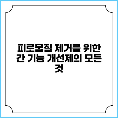 피로물질 제거를 위한 간 기능 개선제의 모든 것