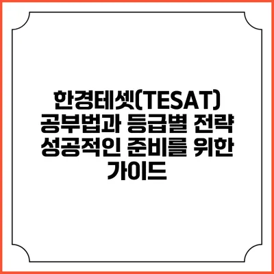 한경테셋(TESAT) 공부법과 등급별 전략: 성공적인 준비를 위한 가이드