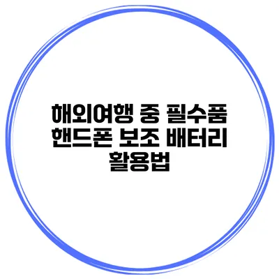 해외여행 중 필수품 핸드폰 보조 배터리 활용법