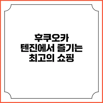 후쿠오카 텐진에서 즐기는 최고의 쇼핑