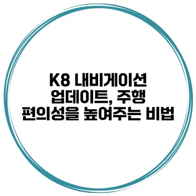 K8 내비게이션 업데이트, 주행 편의성을 높여주는 비법