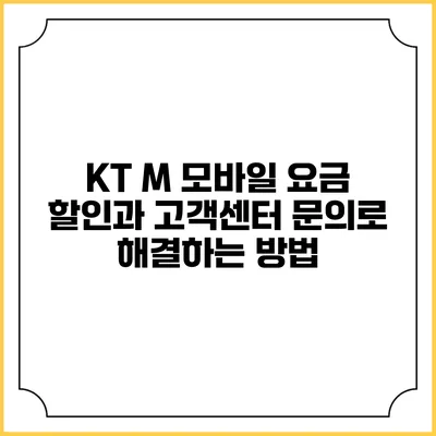 KT M 모바일 요금 할인과 고객센터 문의로 해결하는 방법