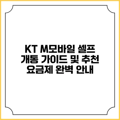KT M모바일 셀프 개통 가이드 및 추천 요금제 완벽 안내