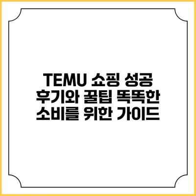 TEMU 쇼핑 성공 후기와 꿀팁: 똑똑한 소비를 위한 가이드