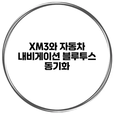 XM3와 자동차 내비게이션 블루투스 동기화