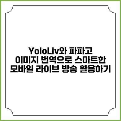 YoloLiv와 파파고 이미지 번역으로 스마트한 모바일 라이브 방송 활용하기