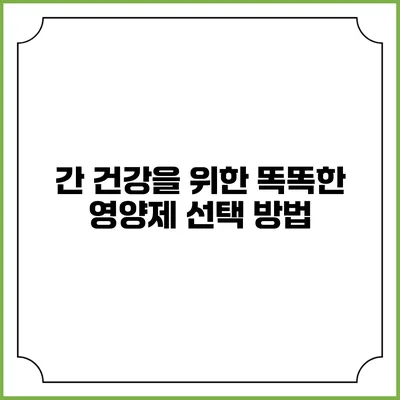간 건강을 위한 똑똑한 영양제 선택 방법