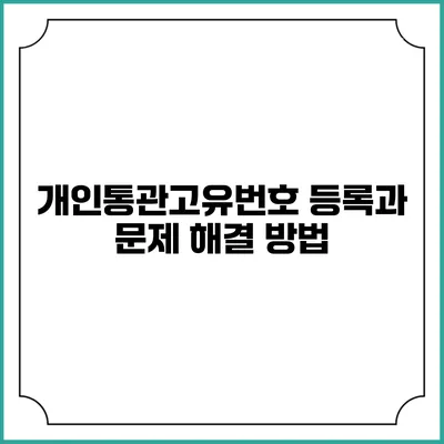 개인통관고유번호 등록과 문제 해결 방법