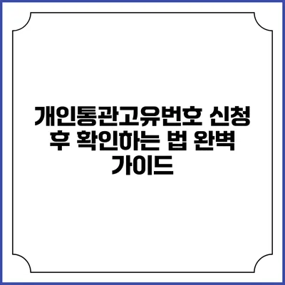 개인통관고유번호 신청 후 확인하는 법 완벽 가이드