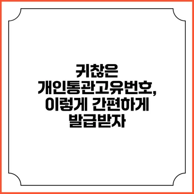 귀찮은 개인통관고유번호, 이렇게 간편하게 발급받자