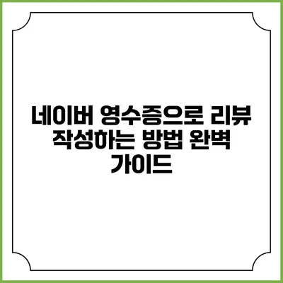 네이버 영수증으로 리뷰 작성하는 방법 완벽 가이드