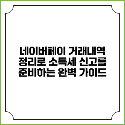네이버페이 거래내역 정리로 소득세 신고를 준비하는 완벽 가이드
