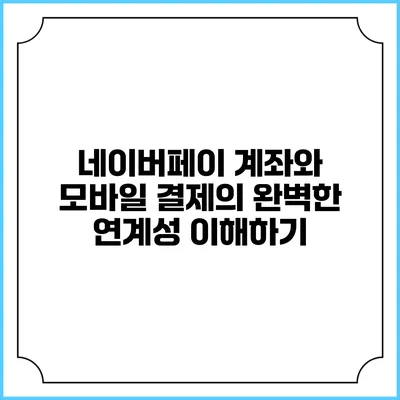네이버페이 계좌와 모바일 결제의 완벽한 연계성 이해하기