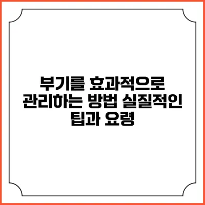 부기를 효과적으로 관리하는 방법: 실질적인 팁과 요령