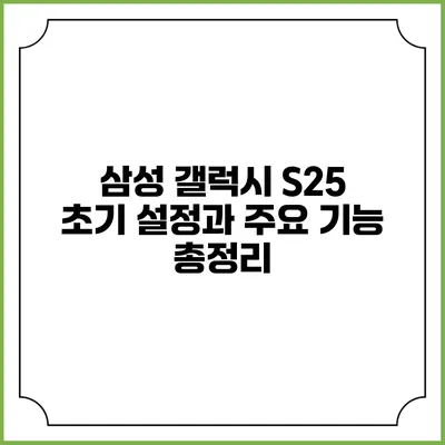삼성 갤럭시 S25 초기 설정과 주요 기능 총정리