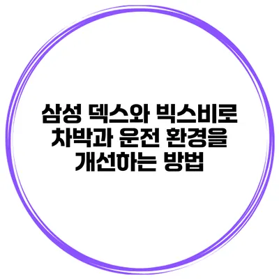 삼성 덱스와 빅스비로 차박과 운전 환경을 개선하는 방법
