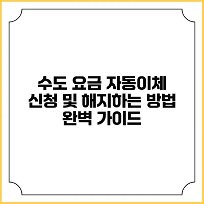 수도 요금 자동이체 신청 및 해지하는 방법 완벽 가이드