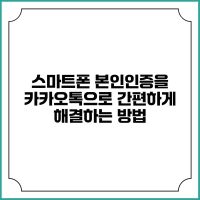 스마트폰 본인인증을 카카오톡으로 간편하게 해결하는 방법