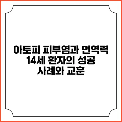 아토피 피부염과 면역력: 14세 환자의 성공 사례와 교훈