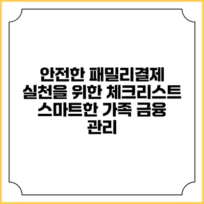 안전한 패밀리결제 실천을 위한 체크리스트: 스마트한 가족 금융 관리
