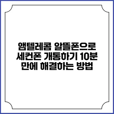 앰텔레콤 알뜰폰으로 세컨폰 개통하기: 10분 만에 해결하는 방법