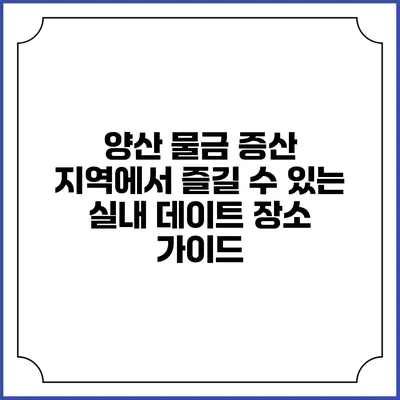 양산 물금 증산 지역에서 즐길 수 있는 실내 데이트 장소 가이드