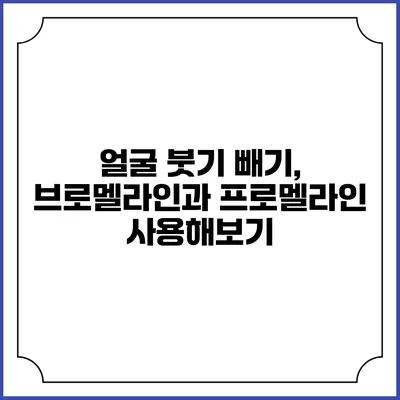 얼굴 붓기 빼기, 브로멜라인과 프로멜라인 사용해보기