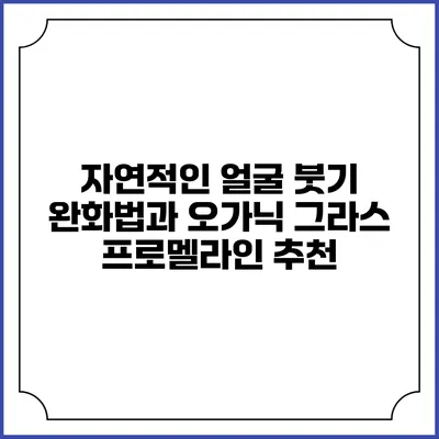 자연적인 얼굴 붓기 완화법과 오가닉 그라스 프로멜라인 추천
