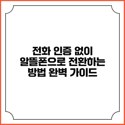 전화 인증 없이 알뜰폰으로 전환하는 방법 완벽 가이드