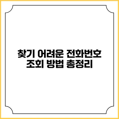 찾기 어려운 전화번호 조회 방법 총정리