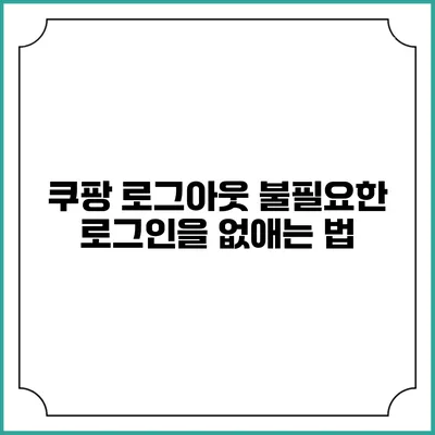 쿠팡 로그아웃 불필요한 로그인을 없애는 법