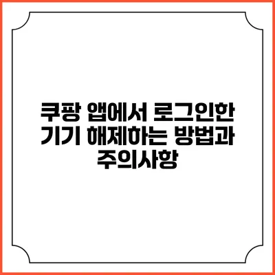 쿠팡 앱에서 로그인한 기기 해제하는 방법과 주의사항