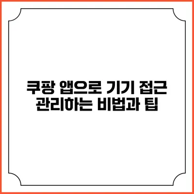 쿠팡 앱으로 기기 접근 관리하는 비법과 팁