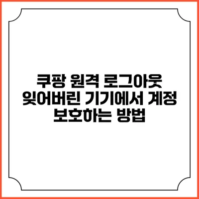 쿠팡 원격 로그아웃: 잊어버린 기기에서 계정 보호하는 방법