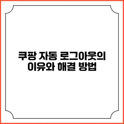 쿠팡 자동 로그아웃의 이유와 해결 방법