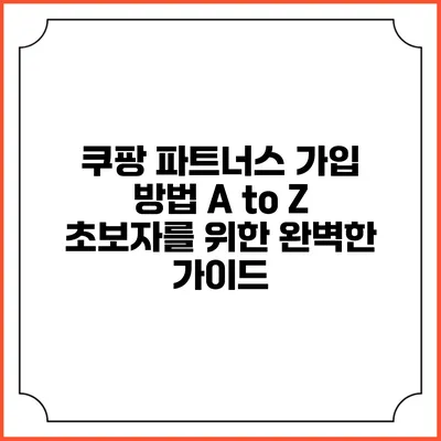 쿠팡 파트너스 가입 방법 A to Z 초보자를 위한 완벽한 가이드