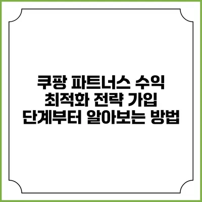 쿠팡 파트너스 수익 최적화 전략: 가입 단계부터 알아보는 방법
