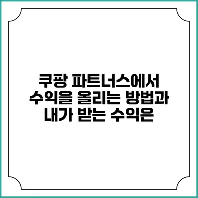 쿠팡 파트너스에서 수익을 올리는 방법과 내가 받는 수익은?