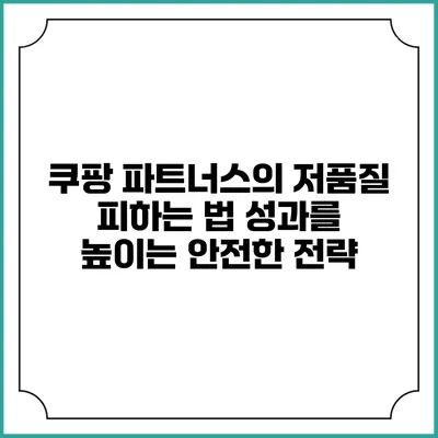 쿠팡 파트너스의 저품질 피하는 법: 성과를 높이는 안전한 전략