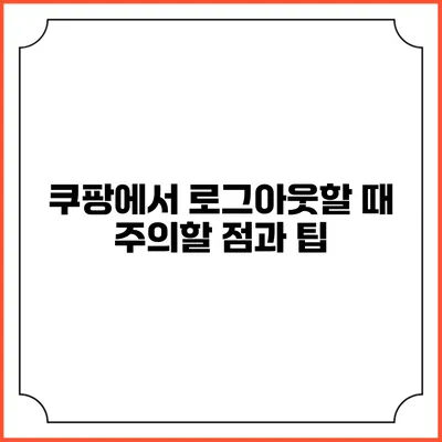 쿠팡에서 로그아웃할 때 주의할 점과 팁