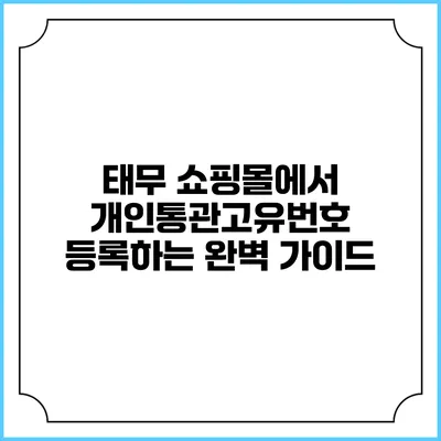 태무 쇼핑몰에서 개인통관고유번호 등록하는 완벽 가이드