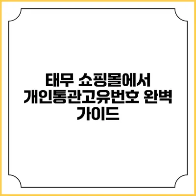 태무 쇼핑몰에서 개인통관고유번호 완벽 가이드