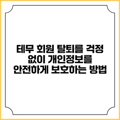 테무 회원 탈퇴를 걱정 없이 개인정보를 안전하게 보호하는 방법