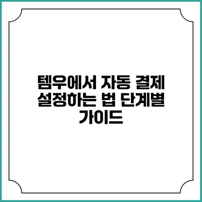 템우에서 자동 결제 설정하는 법: 단계별 가이드