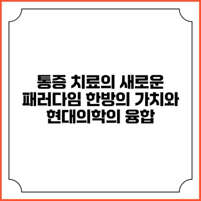 통증 치료의 새로운 패러다임: 한방의 가치와 현대의학의 융합