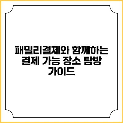 패밀리결제와 함께하는 결제 가능 장소 탐방 가이드