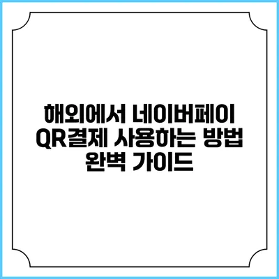 해외에서 네이버페이 QR결제 사용하는 방법 완벽 가이드