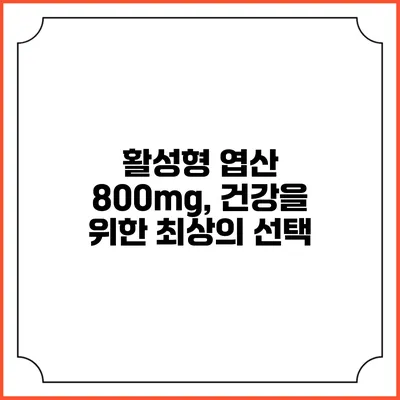 활성형 엽산 800mg, 건강을 위한 최상의 선택
